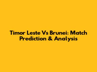 Timor Leste Vs Brunei: Match Prediction & Analysis