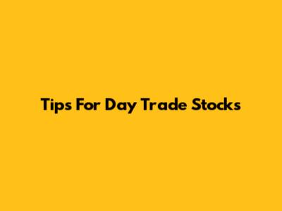 Tips For Day Trade Stocks