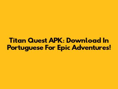 Titan Quest APK: Download In Portuguese For Epic Adventures!