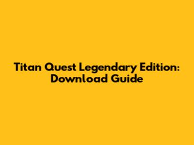 Titan Quest Legendary Edition: Download Guide