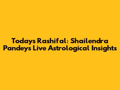 Today's Rashifal: Shailendra Pandey's Live Astrological Insights
