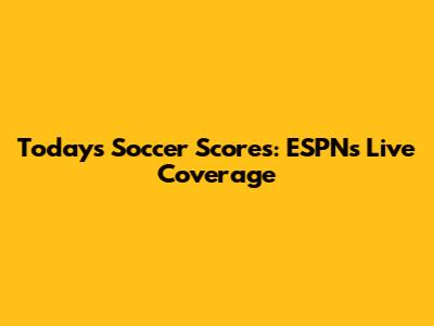 Today's Soccer Scores: ESPN's Live Coverage