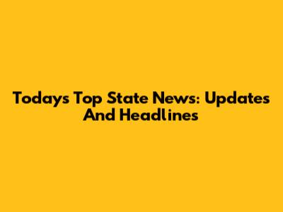 Today's Top State News: Updates And Headlines
