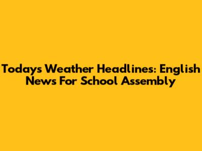 Today's Weather Headlines: English News For School Assembly