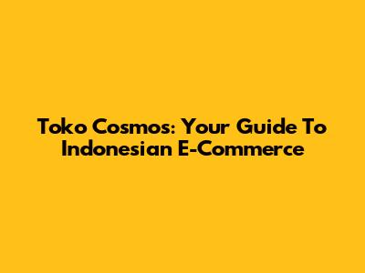 Toko Cosmos: Your Guide To Indonesian E-Commerce