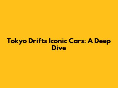 Tokyo Drift's Iconic Cars: A Deep Dive