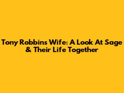 Tony Robbins' Wife: A Look At Sage & Their Life Together
