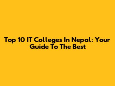 Top 10 IT Colleges In Nepal: Your Guide To The Best
