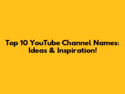 Top 10 YouTube Channel Names: Ideas & Inspiration!