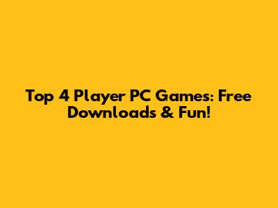 Top 4 Player PC Games: Free Downloads & Fun!