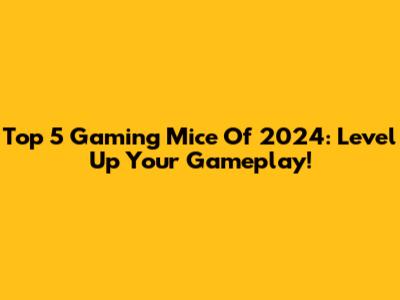 Top 5 Gaming Mice Of 2024: Level Up Your Gameplay!