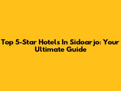Top 5-Star Hotels In Sidoarjo: Your Ultimate Guide