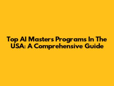 Top AI Masters Programs In The USA: A Comprehensive Guide