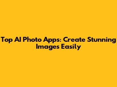 Top AI Photo Apps: Create Stunning Images Easily