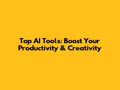 Top AI Tools: Boost Your Productivity & Creativity
