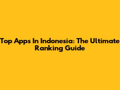 Top Apps In Indonesia: The Ultimate Ranking Guide