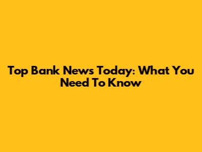 Top Bank News Today: What You Need To Know