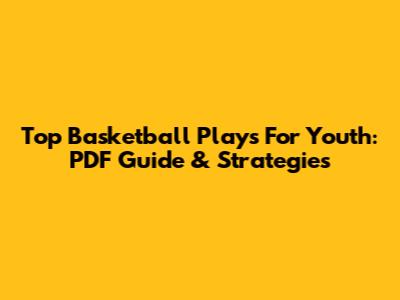 Top Basketball Plays For Youth: PDF Guide & Strategies