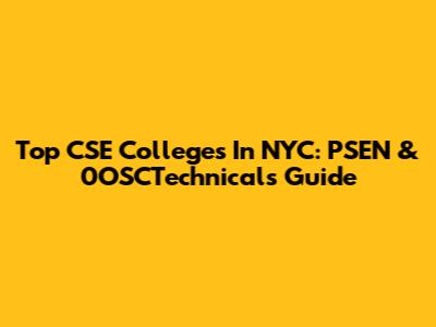 Top CSE Colleges In NYC: PSEN & 0OSCTechnicals Guide