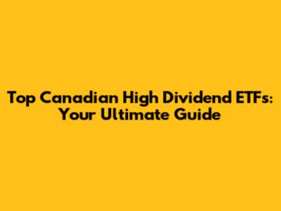 Top Canadian High Dividend ETFs: Your Ultimate Guide