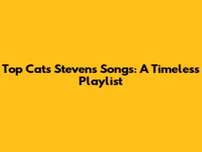 Top Cats Stevens Songs: A Timeless Playlist