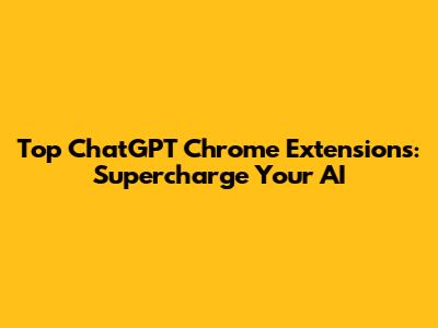 Top ChatGPT Chrome Extensions: Supercharge Your AI