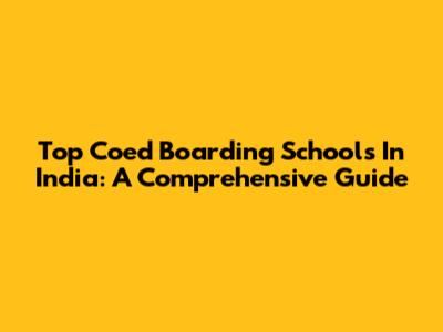 Top Coed Boarding Schools In India: A Comprehensive Guide