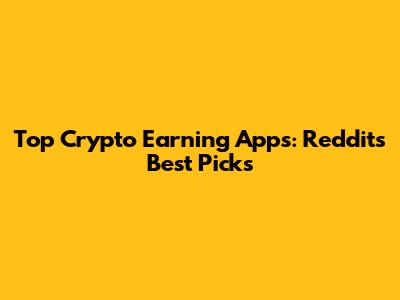 Top Crypto Earning Apps: Reddit's Best Picks