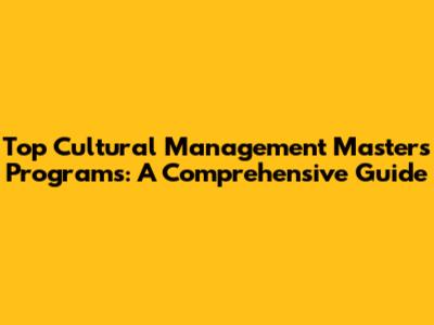 Top Cultural Management Master's Programs: A Comprehensive Guide