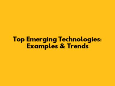 Top Emerging Technologies: Examples & Trends