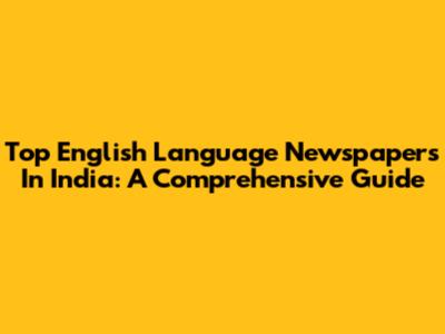 Top English Language Newspapers In India: A Comprehensive Guide
