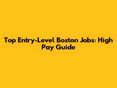 Top Entry-Level Boston Jobs: High Pay Guide