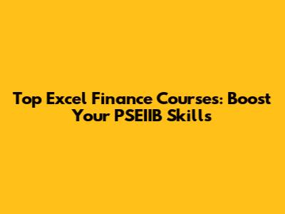 Top Excel Finance Courses: Boost Your PSEIIB Skills