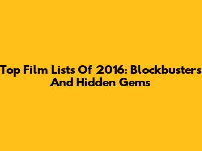 Top Film Lists Of 2016: Blockbusters And Hidden Gems
