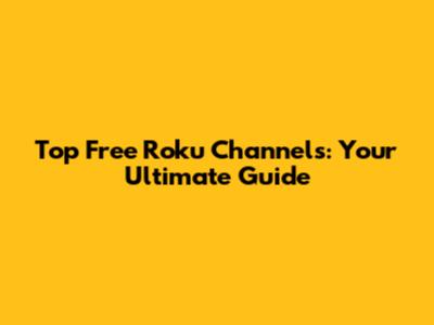Top Free Roku Channels: Your Ultimate Guide