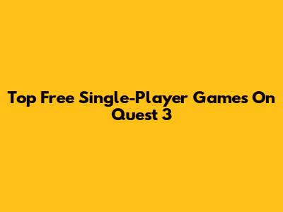 Top Free Single-Player Games On Quest 3