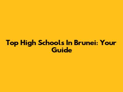 Top High Schools In Brunei: Your Guide