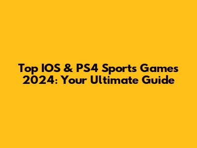 Top IOS & PS4 Sports Games 2024: Your Ultimate Guide