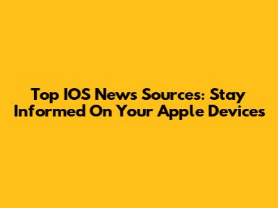 Top IOS News Sources: Stay Informed On Your Apple Devices