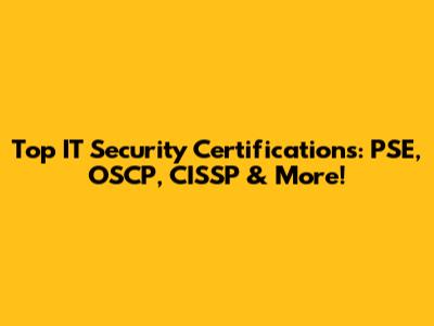 Top IT Security Certifications: PSE, OSCP, CISSP & More!