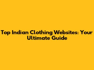 Top Indian Clothing Websites: Your Ultimate Guide