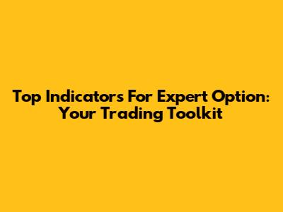 Top Indicators For Expert Option: Your Trading Toolkit