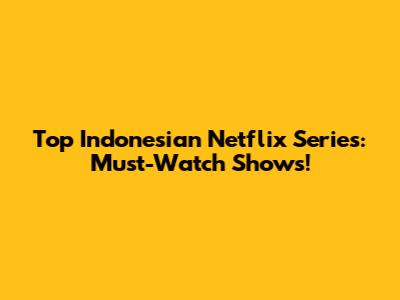 Top Indonesian Netflix Series: Must-Watch Shows!