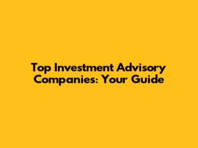 Top Investment Advisory Companies: Your Guide