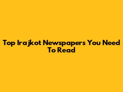 Top Irajkot Newspapers You Need To Read