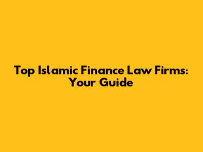 Top Islamic Finance Law Firms: Your Guide