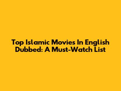 Top Islamic Movies In English Dubbed: A Must-Watch List