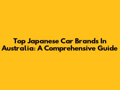 Top Japanese Car Brands In Australia: A Comprehensive Guide