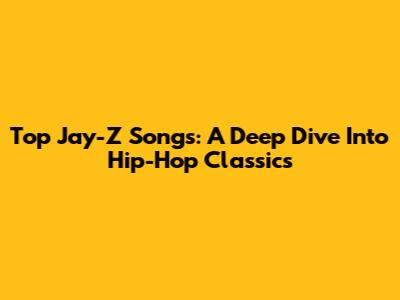 Top Jay-Z Songs: A Deep Dive Into Hip-Hop Classics