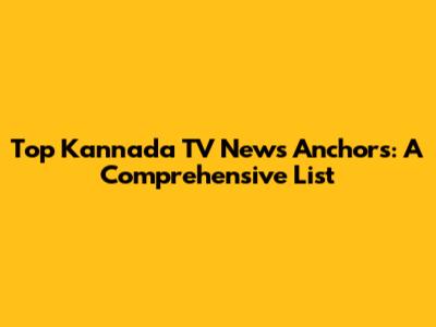 Top Kannada TV News Anchors: A Comprehensive List